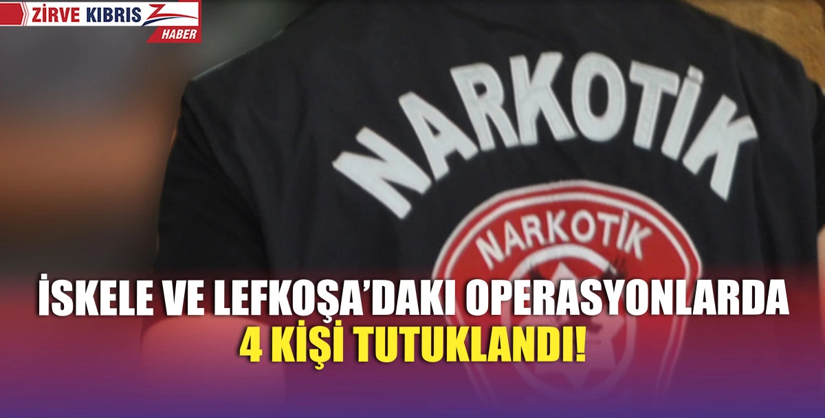 Lefkoşa Ve İskele'de gerçekleştirilen operasyonlarda 4 kişi tutuklandı