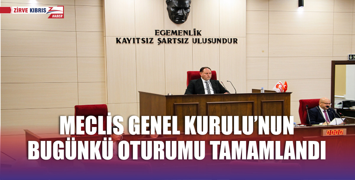 Meclis Genel Kurulu’nun bugünkü oturumu tamamlandı