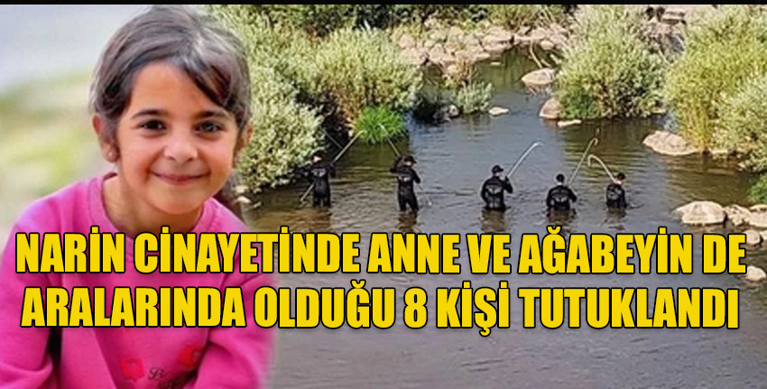 Narin Güran'ın öldürülmesiyle ilgili soruşturmada 8 zanlı tutuklandı