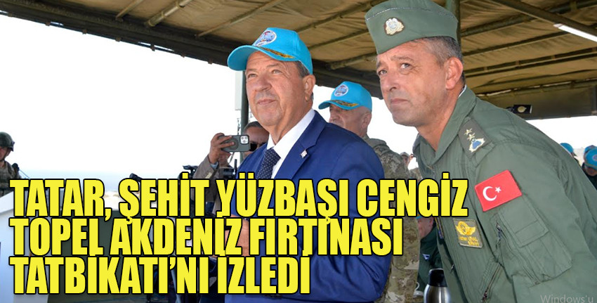 Tatar, Şehit Yüzbaşı Cengiz Topel Akdeniz Fırtınası Tatbikatı’nı izledi