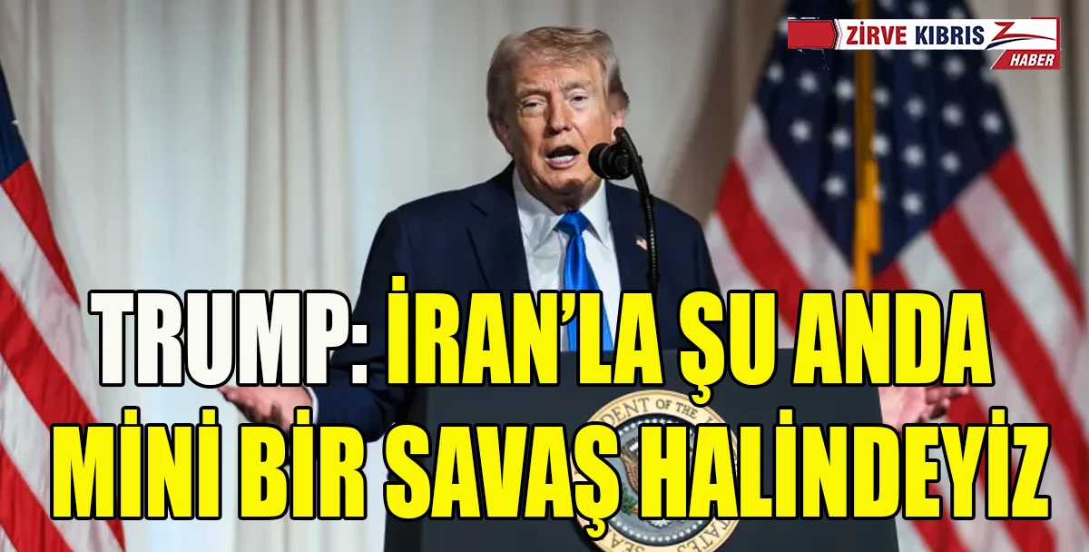 Trump: İran'la şu anda mini bir savaş halindeyiz